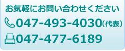 お気軽にお問い合わせください　TEL:047-493-4030（代表）FAX:047-477-6189