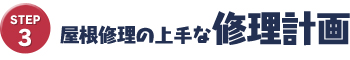 STEP3　屋根修理の上手な修理計画